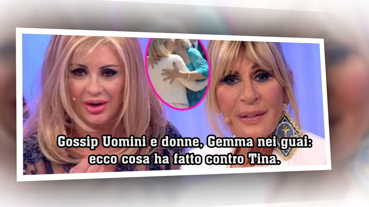 Gossip Uomini e donne, Gemma nei guai:ecco cosa ha fatto contro Tina