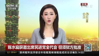 [中国新闻]陈水扁获邀出席民进党全代会 但须狱方批准 | CCTV-4