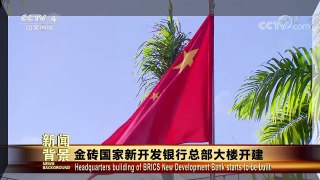 [今日关注]金砖国家新开发银行总部大楼开建 | CCTV-4