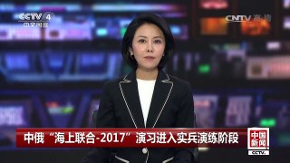 [中国新闻]中俄“海上联合-2017”演习进入实兵演练阶段 | CCTV-4