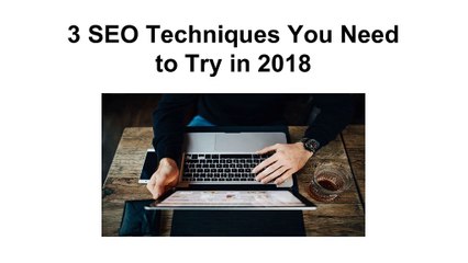 3 SEO Techniques You Need to Try in 2018