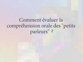 Comment évaluer la compréhension orale des "petits parleurs" ?