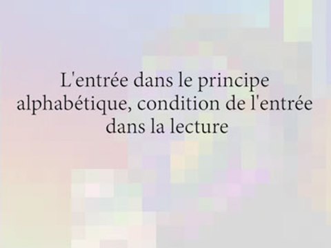 L’entrée dans le principe alphabétique, condition de l’entrée dans la lecture