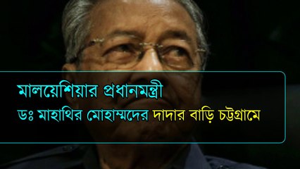 Dr. Mahathir Bangladeshi ডঃ মাহাথিরের দাদার বাড়ি বাংলাদেশের চট্টগ্রামে !
