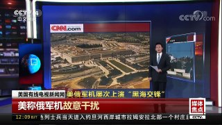 [中国新闻]媒体焦点 美俄军机屡次上演“黑海交锋” 美强化在黑海的军事存在 | CCTV中文国际