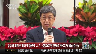 [中国新闻]台湾地区卸任领导人礼遇金将被砍至8万新台币 | CCTV-4