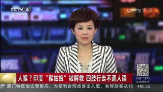 [中国新闻]人猴？印度“猴姑娘”被解救 四肢行走不通人语 | CCTV-4