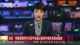 [中国新闻]白宫：特朗普期待与习近平会晤以规划中美关系前进路线 | CCTV-4