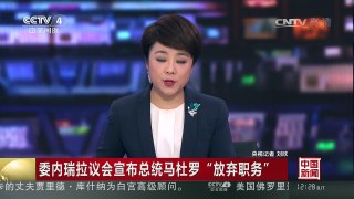 [中国新闻]委内瑞拉议会宣布总统马杜罗“放弃职务” | CCTV-4