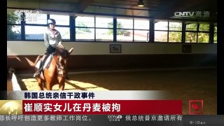 [中国新闻]韩国总统亲信干政事件 崔顺实女儿在丹麦被拘 | CCTV-4