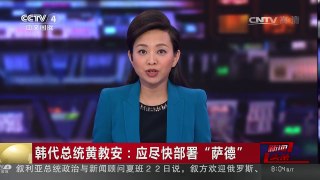 [中国新闻]韩代总统黄教安：应尽快部署“萨德” | CCTV-4