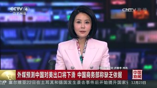 [中国新闻]外媒预测中国对美出口将下滑 中国商务部称缺乏依据 | CCTV-4