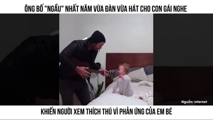 ÔNG BỐ "NGẦU" NHẤT NĂM VỪA ĐÀN VỪA HÁT CHO CON GÁI NGHE