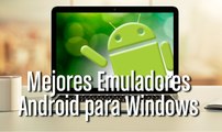 Mejores emuladores de Android para Windows