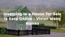 Investing In a House for Sale Is Easy Online - Vivian Wang Homes