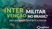 INTERVENÇÃO MILITAR NO BRASIL? | Argumentos contra e a favor