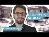 A HISTÓRIA DA SAÚDE PÚBLICA NO BRASIL | com Paulo Sérgio (parte 1)