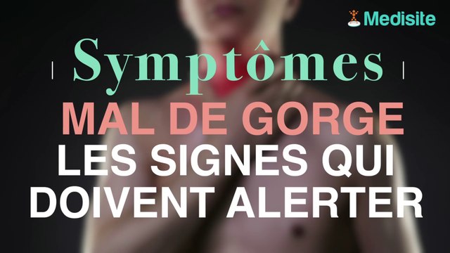 Mal de gorge : les signes qui doivent alerter