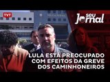 Lula está preocupado com efeitos da greve dos caminhoneiros