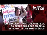 Em Brasília, o grito em defesa da Petrobras ecoou pela Esplanada dos Ministérios
