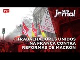 Trabalhadores unidos na França contra reformas de Macron