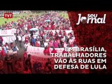 Em Brasília, trabalhadores vão às ruas em defesa de Lula