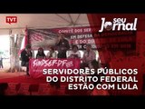 Servidores públicos do Distrito Federal estão com Lula