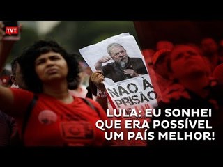 Lula: Eu sonhei que era possível um país melhor!