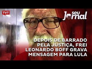 Depois de barrado pela Justiça, Frei Leonardo Boff grava mensagem para Lula