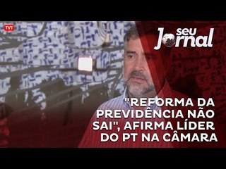 "Reforma da Previdência não sai", afirma líder do PT na Câmara