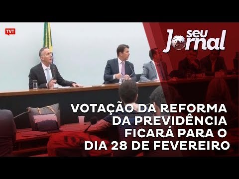 Votação da reforma da previdência ficará para o dia 28 de fevereiro