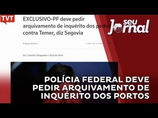 Polícia Federal deve pedir arquivamento de inquérito dos Portos