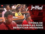 Vitória de quilombolas pode beneficiar indígenas