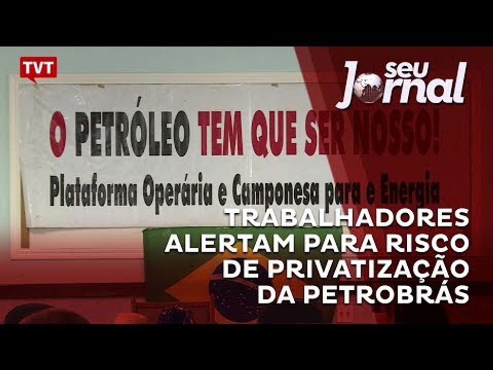 Trabalhadores alertam para risco de privatização da Petrobrás