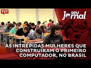 As intrépidas mulheres que construíram o primeiro computador, no Brasil