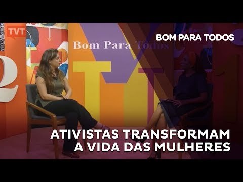 Bom Para Todos - Ativistas transformam a vida das mulheres