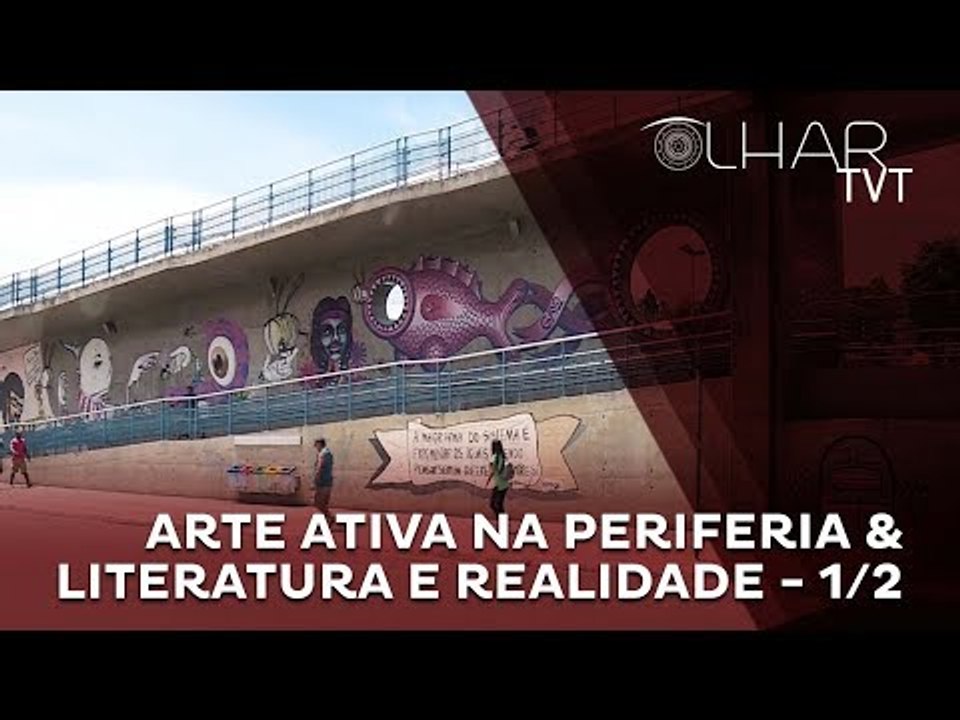 Olhar TVT - Arte Ativa na Periferia & Literatura e Realidade - 1/2