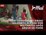 Frei Sérgio é recebido em Porto Alegre por militantes após greve de fome