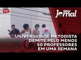 Universidade Metodista demite pelo menos 50 professores em uma semana