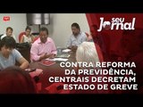 Contra reforma da Previdência, centrais decretam estado de greve