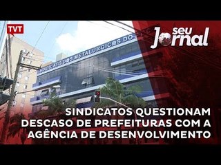 Sindicatos questionam descaso de prefeituras com a Agência de Desenvolvimento