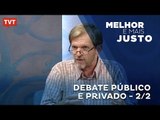 Melhor e Mais Justo: Debate Público e Privado  - 2/2