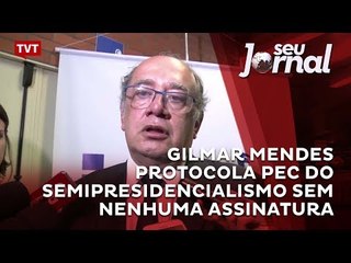 Gilmar Mendes protocola PEC do Semipresidencialismo sem nenhuma assinatura