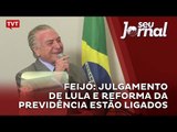 Feijó: julgamento de Lula e reforma da Previdência estão ligados