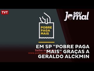 Em São Paulo "Pobre Paga Mais" graças a Geraldo Alckmin