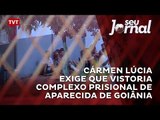 Cármen Lúcia exige que vistoria Complexo Prisional de Aparecida de Goiânia