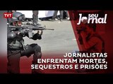 Jornalistas enfrentam mortes, sequestros e prisões