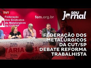 Federação dos Metalúrgicos da CUT/SP debate reforma trabalhista