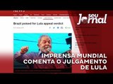 Imprensa mundial comenta o julgamento de Lula