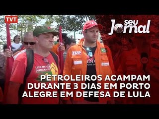 Petroleiros acampam durante 3 dias em Porto Alegre em defesa de Lula